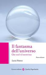 Il fantasma dell'universo. Che cos'è il neutrino. Nuova ediz.