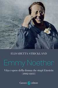 Libro Emmy Noether. Vita e opere della donna che stupì Einstein (1882-1935) Elisabetta Strickland