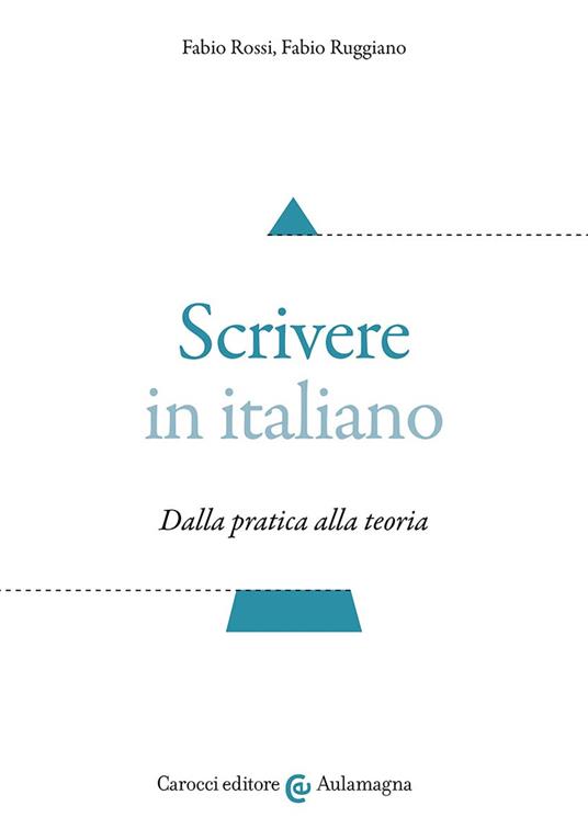 Scrivere in italiano. Dalla pratica alla teoria - Fabio Rossi,Fabio Ruggiano - copertina