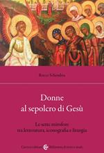 Donne al sepolcro di Gesù. Le sette mirofore tra letteratura, iconografia e liturgia