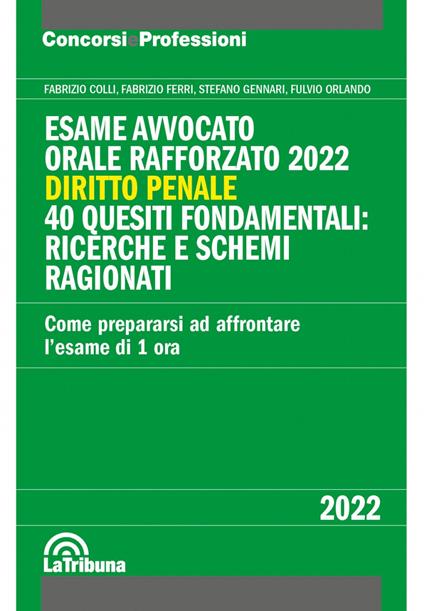 Esame avvocato. Orale rafforzato 2022. Diritto penale. 40 quesiti fondamentali: ricerche e schemi ragionati - Fabrizio Colli,Fabrizio Ferri,Stefano Gennari - copertina