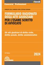 Formulario ragionato degli atti giudiziari per l'esame scritto di avvocato. Gli atti giudiziari di diritto civile, diritto penale, diritto amministrativo