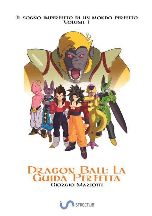 Dragon Ball: la guida perfetta. Il sogno imperfetto di un mondo perfetto. Vol. 1 - Giorgio Mariotti - copertina