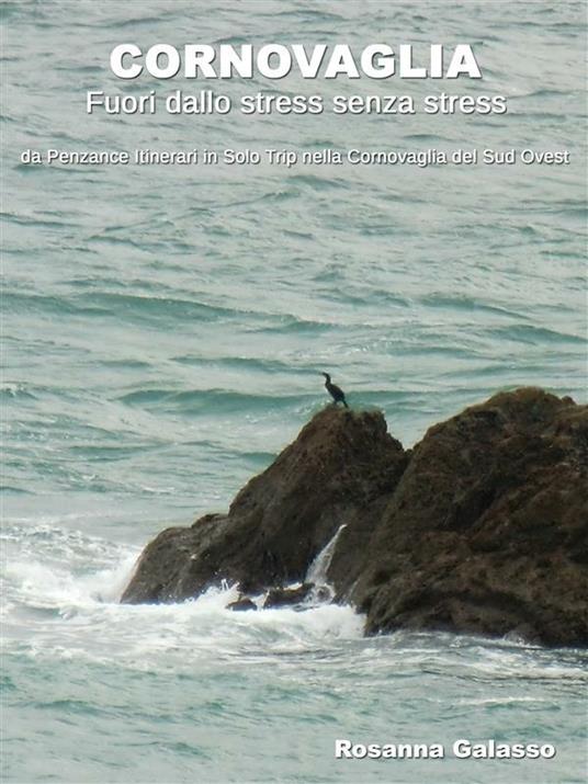 Cornovaglia. Fuori dallo stress senza stress, da Penzance itinerari in solo trip nella Cornovaglia del sud ovest - Rosanna Galasso - ebook