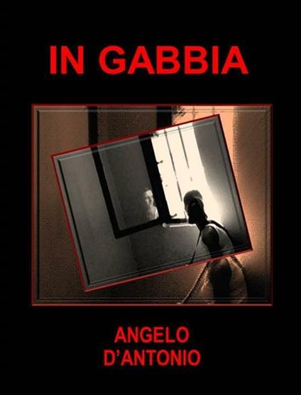 In gabbia - Angelo D'Antonio - ebook