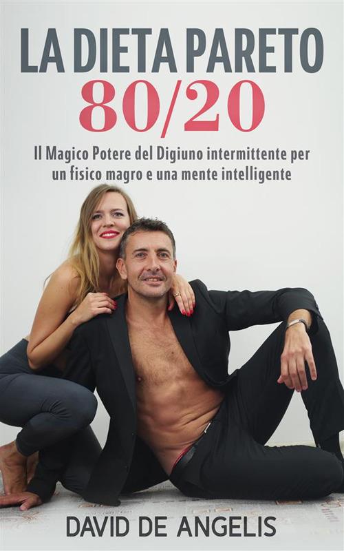 La dieta Pareto 80/20. Il magico potere del digiuno intermittente per un fisico magro e una mente intelligente - David De Angelis - ebook