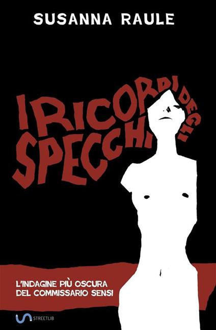 I ricordi degli specchi. L'indagine più oscura del commissario Sensi - Susanna Raule - ebook