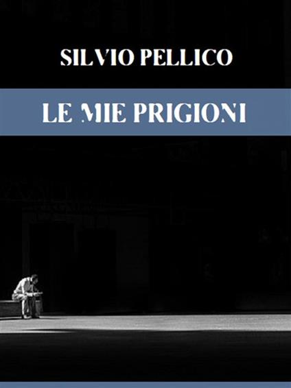 Le mie prigioni - Silvio Pellico - ebook