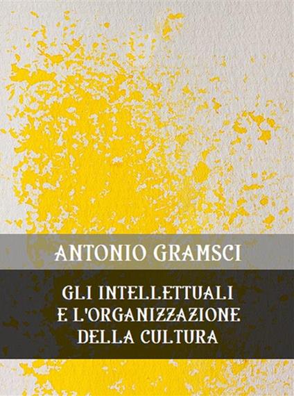 Gli intellettuali e l'organizzazione della cultura - Antonio Gramsci - ebook