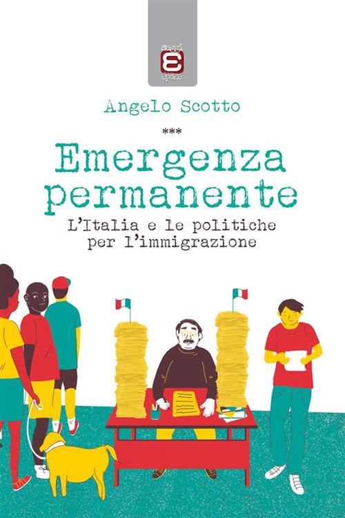 Emergenza permanente. L'Italia e le politiche per l'immigrazione - Angelo Scotto - ebook