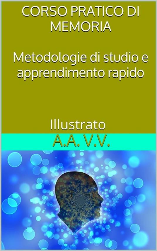 Corso pratico di memoria. Metodologie di studio e apprendimento rapido. Ediz. illustrata - Autori vari - ebook