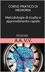 Corso pratico di memoria. Metodologie di studio e apprendimento rapido. Ediz. illustrata