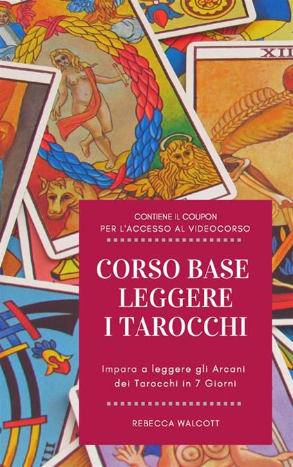 Corso base «Leggere i Tarocchi». Impara a leggere gli Arcani dei Tarocchi  in 7 giorni - Walcott, Rebecca - Ebook - EPUB2 con Adobe DRM | laFeltrinelli