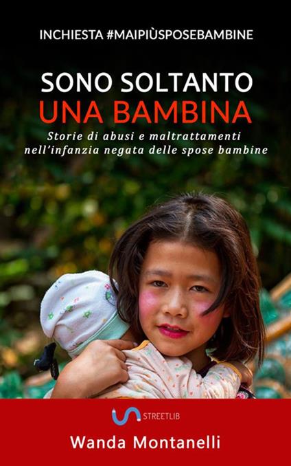 Sono soltanto una bambina. Storie di abusi e maltrattamenti nell'infanzia negata delle spose bambine - Wanda Montanelli - copertina