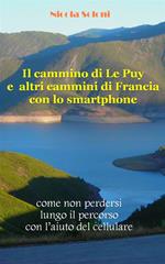 Il cammino di Le Puy e altri cammini di Francia con lo smartphone. Come non perdersi lungo il percorso con l'aiuto del cellulare