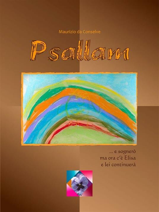 Psallam ...e sognerò. Ma adesso c'è Elisa e lei continuerà... - Maurizio Da Conselve - ebook