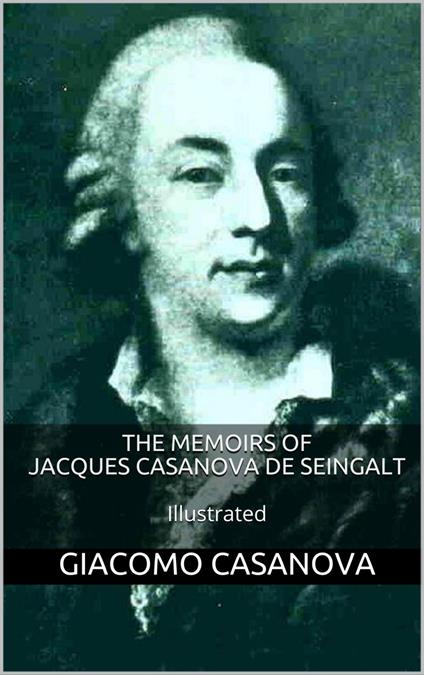 The Memoirs of Jacques Casanova de Seingalt - Illustrated