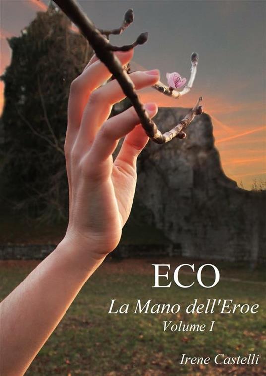 Eco. La mano dell'eroe. Vol. 1 - Irene Castelli - ebook