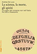 La scienza, la morte, gli spiriti. Le origini del romanzo noir nell'Italia fra Otto e Novecento