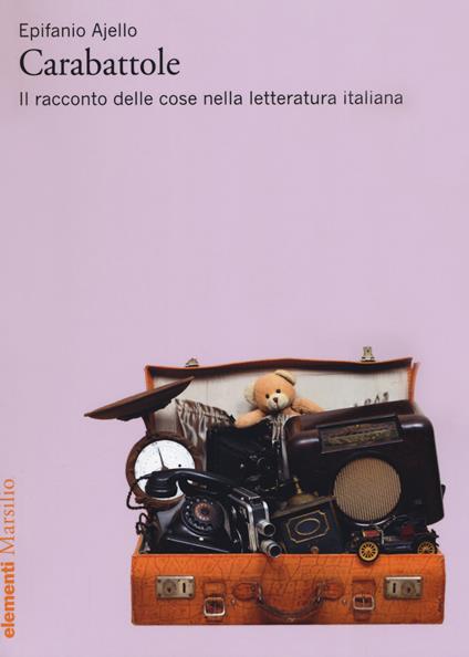 Carabattole. Il racconto delle cose nella letteratura italiana - Epifanio Ajello - copertina