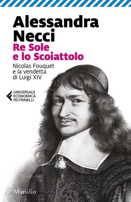 Re Sole e lo Scoiattolo. Nicolas Fouquet e la vendetta di Luigi XIV - Alessandra Necci - copertina