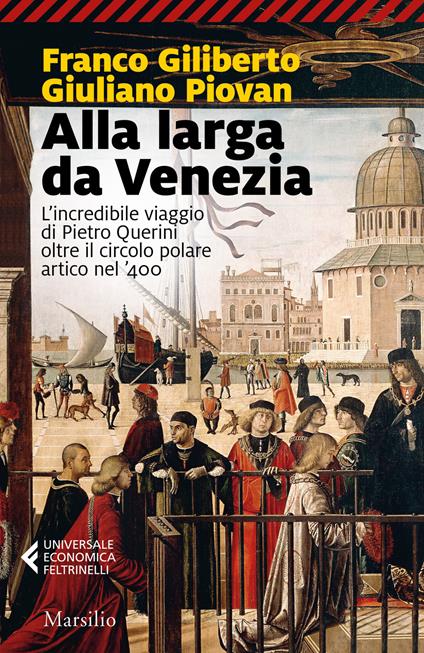 Alla larga da Venezia. L'incredibile viaggio di Piero Querini oltre il circolo polare artico nel '400 - Franco Giliberto,Giuliano Piovan - copertina