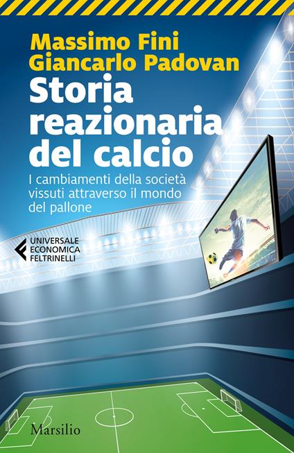 Storia reazionaria del calcio. I cambiamenti della società vissuti attraverso il mondo del pallone - Massimo Fini,Giancarlo Padovan - copertina