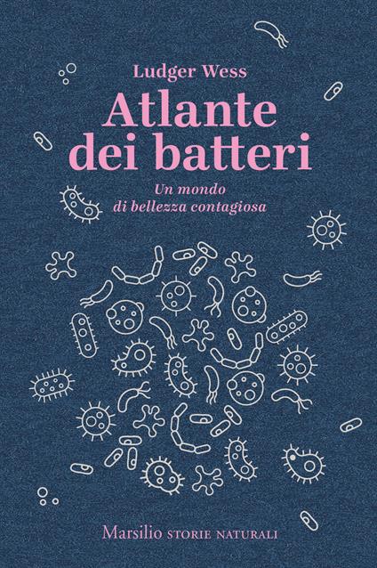 Atlante dei batteri. Un mondo di bellezza contagiosa - Ludger Wess - copertina