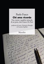 Chi ama ricorda. Vita, morte e qualche miracolo di un prete, don Franco De Pieri