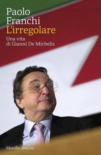 L'irregolare. Una vita di Gianni De Michelis - Paolo Franchi - copertina