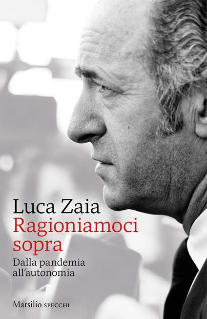 Ragioniamoci sopra. Dalla pandemia all'autonomia - Luca Zaia - copertina