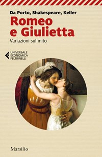 Romeo e Giulietta. Variazioni sul mito. Da Porto, Shakespeare, Keller -  Anna Rosa Azzone Zweifel - Libro - Marsilio - Universale economica  Feltrinelli