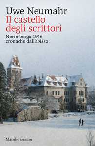 Libro Il castello degli scrittori. Norimberga 1946, cronache dall’abisso Uwe Neumahr