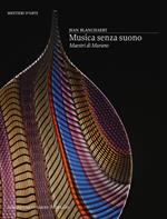 Musica senza suono. Maestri di Murano. Ediz. illustrata