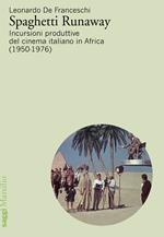 Spaghetti runaway. Incursioni produttive del cinema italiano in Africa (1950-1976)