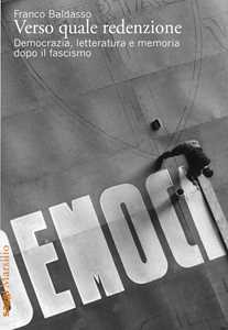 Libro Verso quale redenzione. Democrazia, letteratura e memoria dopo il fascismo Franco Baldasso