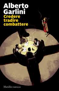 Libro Credere tradire combattere Alberto Garlini