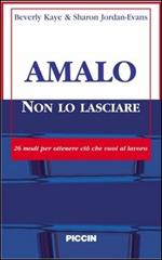 Amalo non lo lasciare. 26 modi per ottenere ciò che vuoi al lavoro