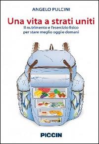 Una vita a strati uniti. Il nutrimento e l'esercizio fisico per stare meglio oggi e domani - Angelo Pulcini - copertina