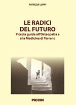 Le radici del futuro. Piccola guida all'osteopatia e alla medicina di terreno