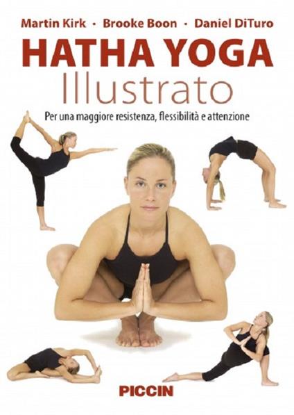 Hatha yoga illustrato. Per una maggiore resistenza, flessibilità e attenzione. Ediz. illustrata - Martin Kirk,Brooke Boon,Daniel Dituro - copertina