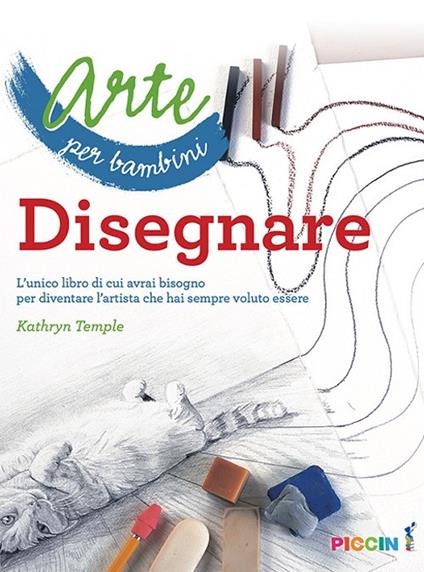 Arte per bambini. Disegnare. L'unico libro di cui avrai bisogno per diventare l'artista che hai sempre voluto essere - Kathryn Temple - copertina