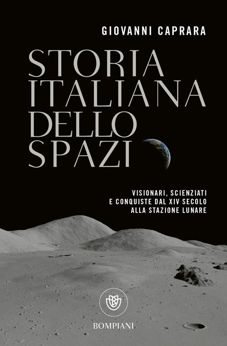 Storia italiana dello spazio. Visionari, scienziati e conquiste dal XIV secolo alla stazione lunare - Giovanni Caprara - copertina