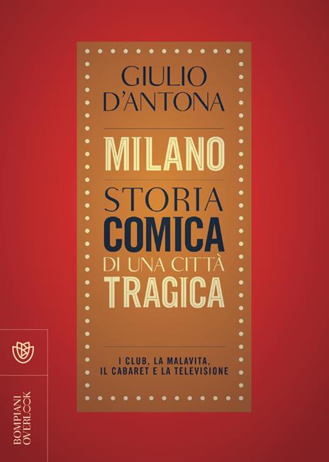 Milano. Storia comica di una città tragica. I club, la malavita, il cabaret e la televisione - Giulio D'Antona - copertina