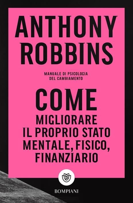 Come migliorare il proprio stato mentale, fisico e finanziario. Manuale di psicologia del cambiamento - Anthony Robbins - copertina