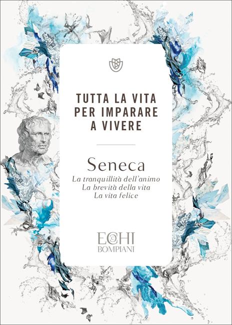 Tutta la vita per imparare a vivere: La tranquillità dell'animo - La brevità della vita - La vita felice - Lucio Anneo Seneca - copertina