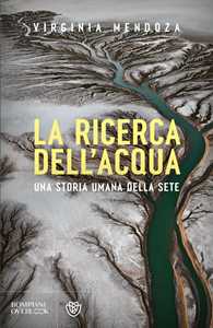 Libro La ricerca dell'acqua. Una storia umana della sete Virginia Mendoza