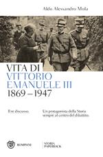 Vita di Vittorio Emanuele III. (1869-1947). Il re discusso