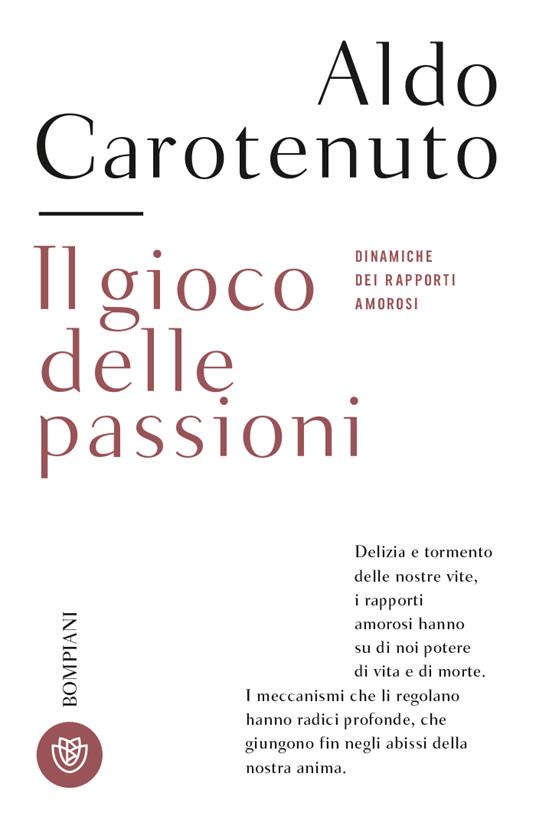 Il gioco della passioni. Dinamiche dei rapporti amorosi - Aldo Carotenuto -  Libro - Bompiani - Tascabili. Saggi | Feltrinelli