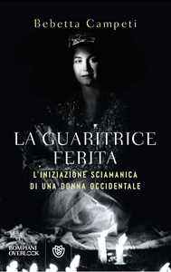 Libro La guaritrice ferita. L'iniziazione sciamanica di una donna occidentale Bebetta Campeti